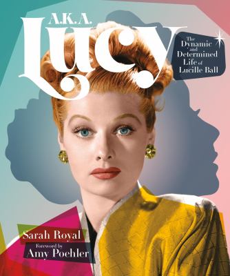 A.K.A. Lucy : the dynamic and determined life of Lucille Ball cover image