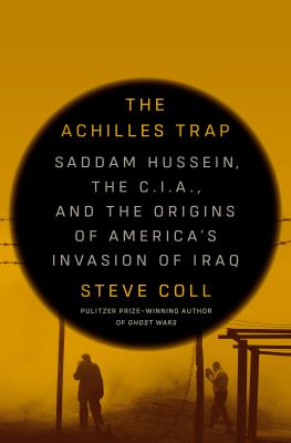 The Achilles trap : Saddam Hussein, the C.I.A., and the origins of America's invasion of Iraq cover image
