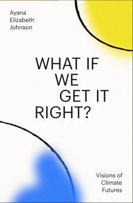 What If We Get It Right? : Visions of Climate Futures cover image
