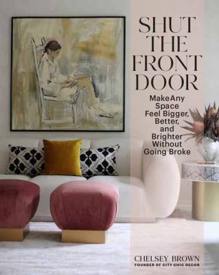 Shut the front door : make any space feel bigger, brighter, and more beautiful without going broke cover image