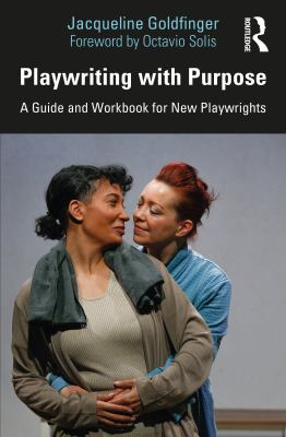Playwriting with purpose : a guide and workbook for new playwrights cover image