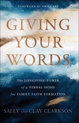 Giving your words : the lifegiving power of a verbal home for family faith formation cover image