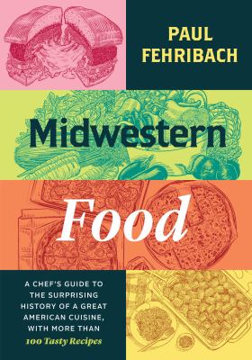 Midwestern food : a chef's guide to the surprising history of a great American cuisine, with more than 100 tasty recipes cover image