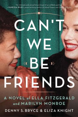 Can't we be friends : a novel of Ella Fitzgerald and Marilyn Monroe cover image