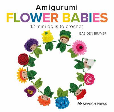 Amigurumi flower babies : 12 mini dolls to crochet cover image