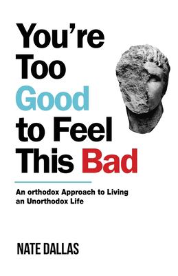 You're too good to feel this bad : an orthodox approach to living an unorthodox life cover image
