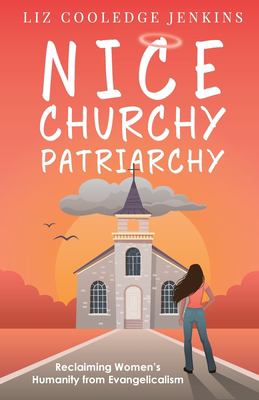 Nice churchy patriarchy : reclaiming women's humanity from Evangelicalism cover image