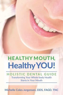 Healthy mouth, healthy you! : holistic dental guide : transforming your whole-body health starts in your mouth cover image