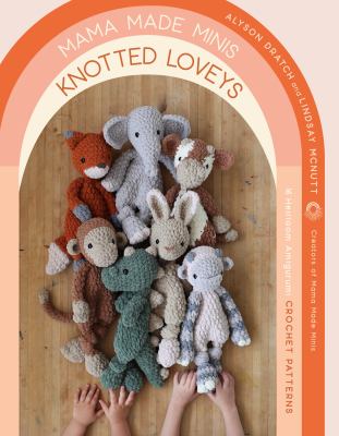 Mama Made Minis, Knotted loveys : 16 heirloom amigurumi crochet patterns cover image