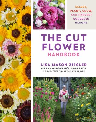 The cut flower handbook : select, plant, grow, and harvest gorgeous blooms cover image