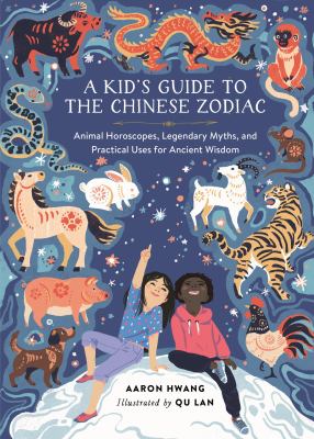 A kid's guide to the Chinese Zodiac : animal horoscopes, legendary myths, and practical uses for ancient wisdom cover image