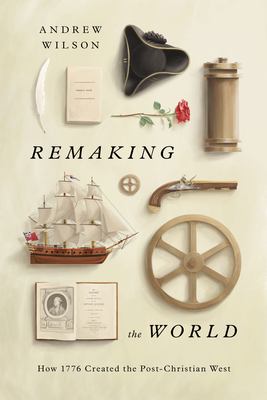 Remaking the world : how 1776 created the post-Christian West cover image