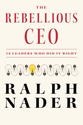 The rebellious CEO : 12 leaders who did it right cover image