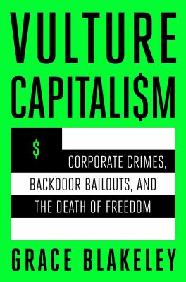 Vulture capitali$m : corporate crimes, backdoor bailouts, and the death of freedom cover image