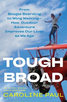 Tough broad : from boogie boarding to wing walking--how outdoor adventure improves our lives as we age cover image