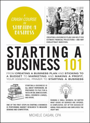 Starting a business 101 : from creating a business plan and sticking to a budget to marketing and making a profit, your essential primer to starting a business cover image