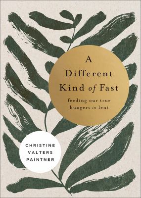 A different kind of fast : feeding our true hungers in Lent cover image