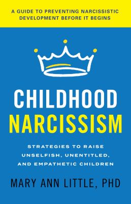 Childhood narcissism : strategies to raise unselfish, unentitled, and empathetic children cover image