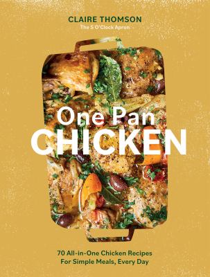 One pan chicken : 70 all-in-one chicken recipes for simple meals, every day cover image