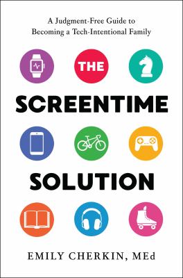 The screentime solution : a judgment-free guide to becoming a tech-intentional family cover image