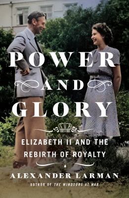 Power and glory : Elizabeth II and the rebirth of royalty cover image