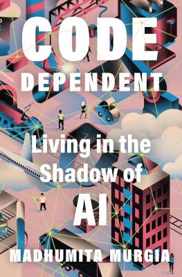 Code Dependent : Living in the Shadow of Ai cover image
