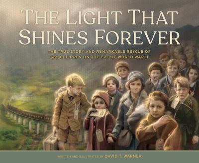 The light that shines forever : the true story and remarkable rescue of 669 children on the eve of World War II cover image