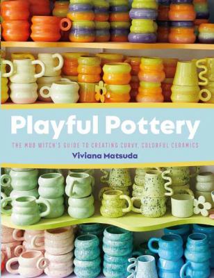 Playful pottery : the Mud Witch's guide to creating curvy, colorful ceramics cover image