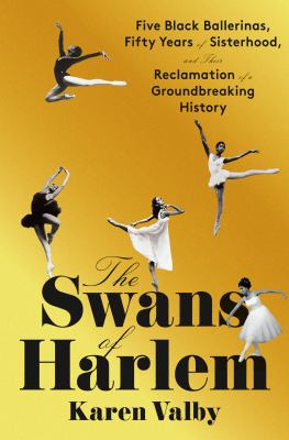 The swans of Harlem : five Black ballerinas, fifty years of sisterhood, and their reclamation of a groundbreaking history cover image