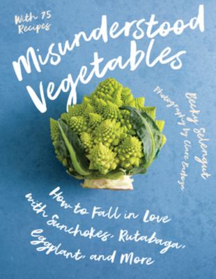 Misunderstood Vegetables : how to fall in love with sunchokes, rutabaga, eggplant and more cover image