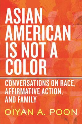 Asian American is not a color : conversations on race, affirmative action, and family cover image