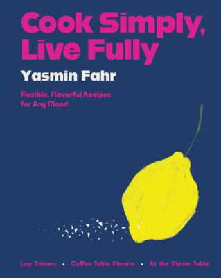 Cook simply, live fully : flexible, flavorful recipes for any mood cover image