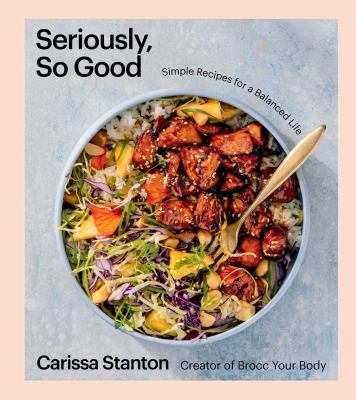 Seriously, so good : simple recipes for a balanced life cover image