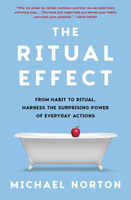 The ritual effect : from habit to ritual, harness the surprising power of everyday actions cover image