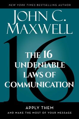 The 16 undeniable laws of communication : apply them and make the most of your message cover image