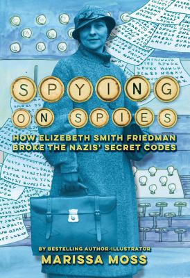 Spying on spies : how Elizebeth Smith Friedman broke the Nazis' secret code cover image