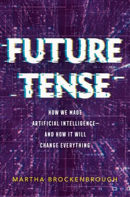 Future tense : how we made artificial intelligence -- and how it will change everything cover image
