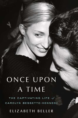 Once upon a time : the captivating life of Carolyn Bessette-Kennedy cover image