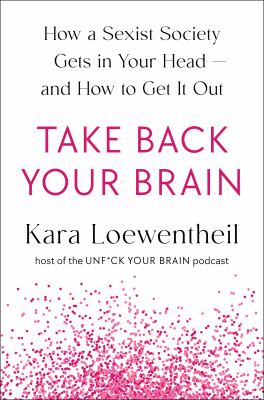 Take back your brain : how sexist thoughts can trap you--and how to break free cover image