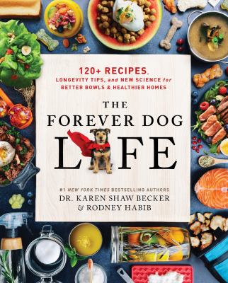 The Forever Dog Life : Over 100 Recipes, Longevity Tips, and New Science for Better Bowls and Healthier Homes cover image