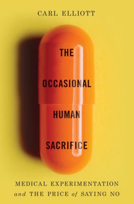 The occasional human sacrifice : medical experimentation and the price of saying no cover image