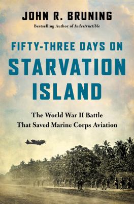 Fifty-three days on Starvation Island : the World War II battle that saved Marine Corps aviation cover image