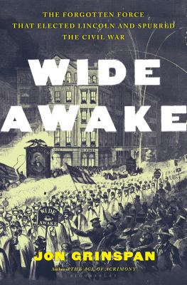 Wide awake : the forgotten force that elected Lincoln and spurred the Civil War cover image