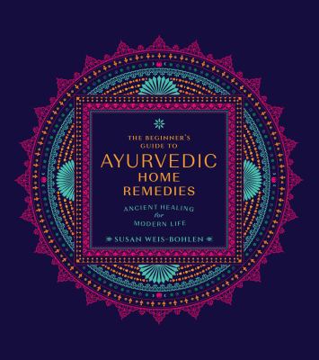 The beginner's guide to Ayurvedic home remedies : ancient healing for modern life cover image