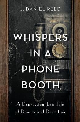 Whispers in a phone booth : a Depression-era tale of danger and deception cover image