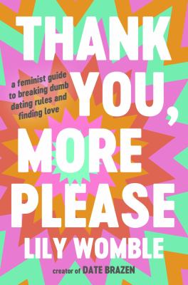 Thank you, more please : a feminist guide to breaking dumb dating rules and finding love cover image