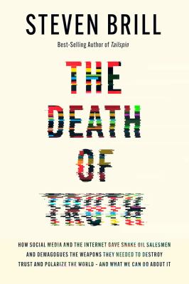 The Death of Truth : How Big Tech Gave Snake Oil Salesmen and Demagogues the Weapons to Destroy Trust and Polarize the World--and What We Can Do About It cover image