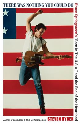 There was nothing you could do : Bruce Springsteen's "Born in the U.S.A." and the end of the heartland cover image