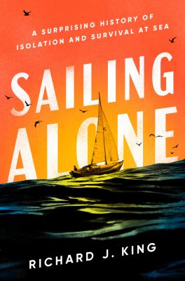 Sailing alone : a surprising history of isolation and survival at sea cover image