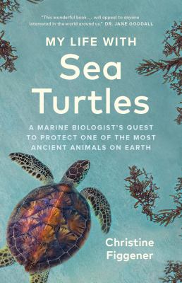 My Life With Sea Turtles : A Marine Biologist's Quest to Protect One of the Most Ancient Animals on Earth cover image